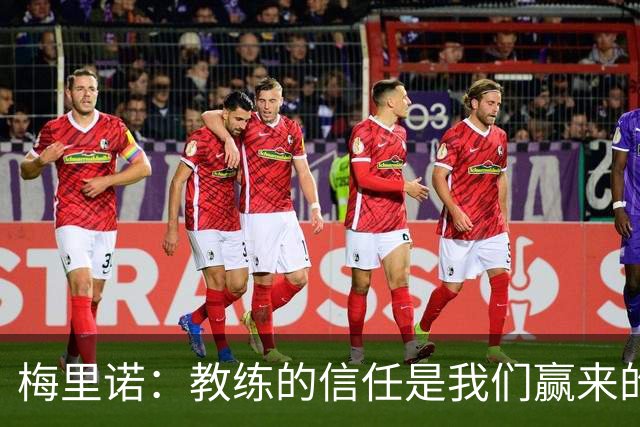 梅里诺：教练的信任是我们赢来的 替补出场必须有影响比赛的心态